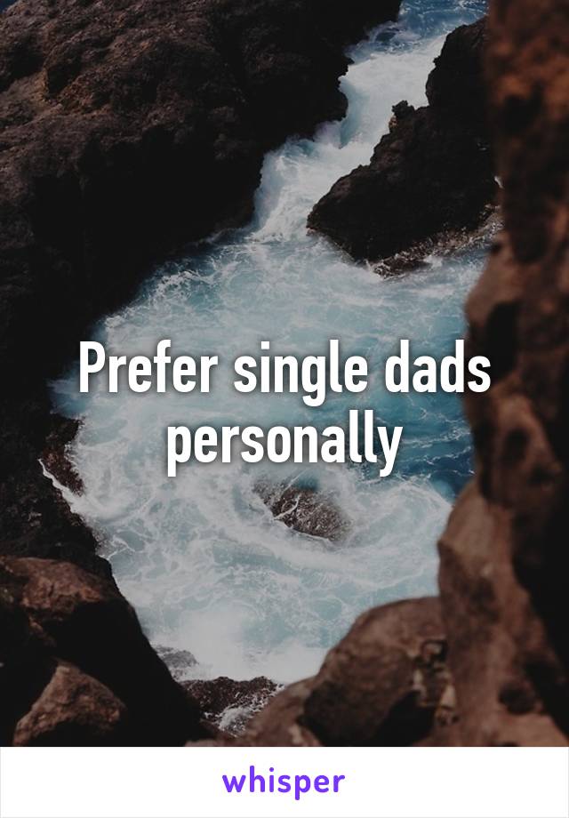 Prefer single dads personally