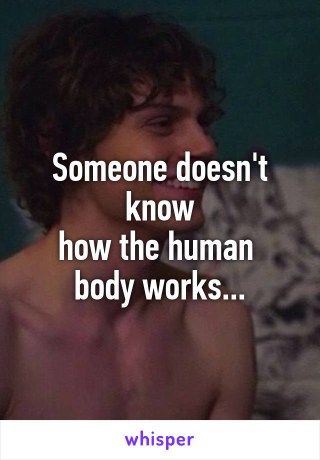 Someone doesn't know
how the human 
body works...