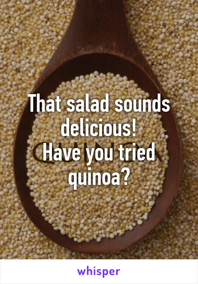That salad sounds delicious!
Have you tried quinoa?