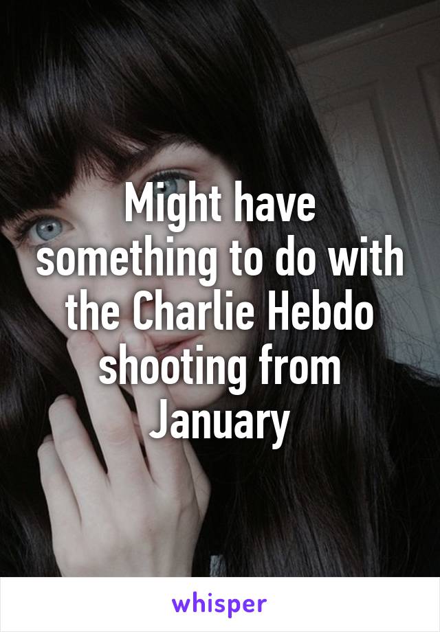 Might have something to do with the Charlie Hebdo shooting from January