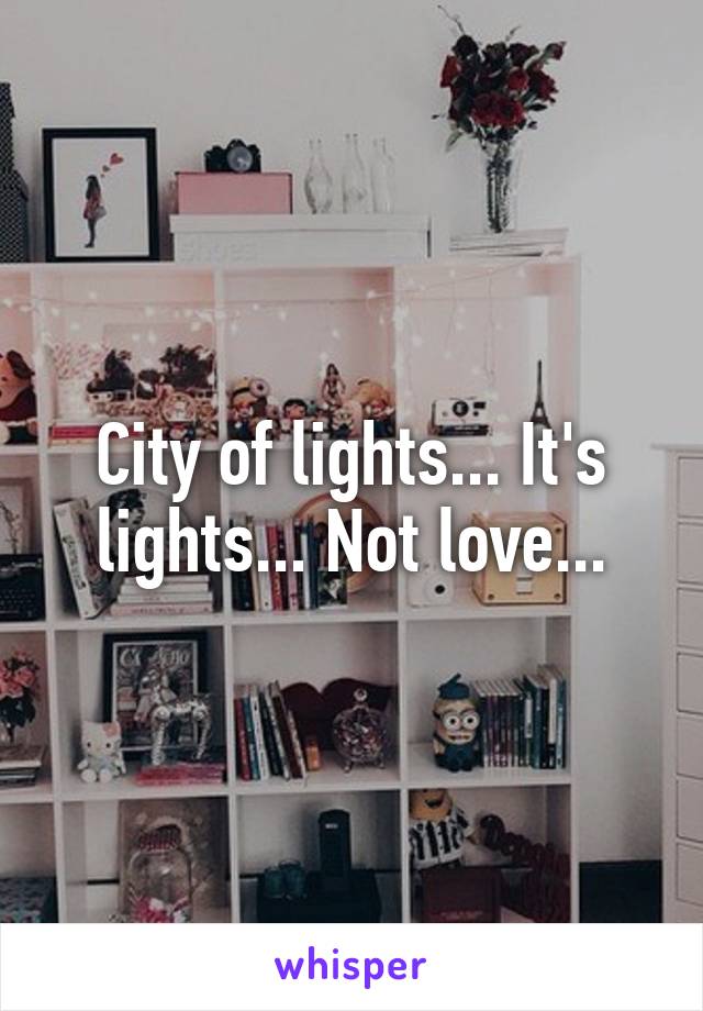 City of lights... It's lights... Not love...