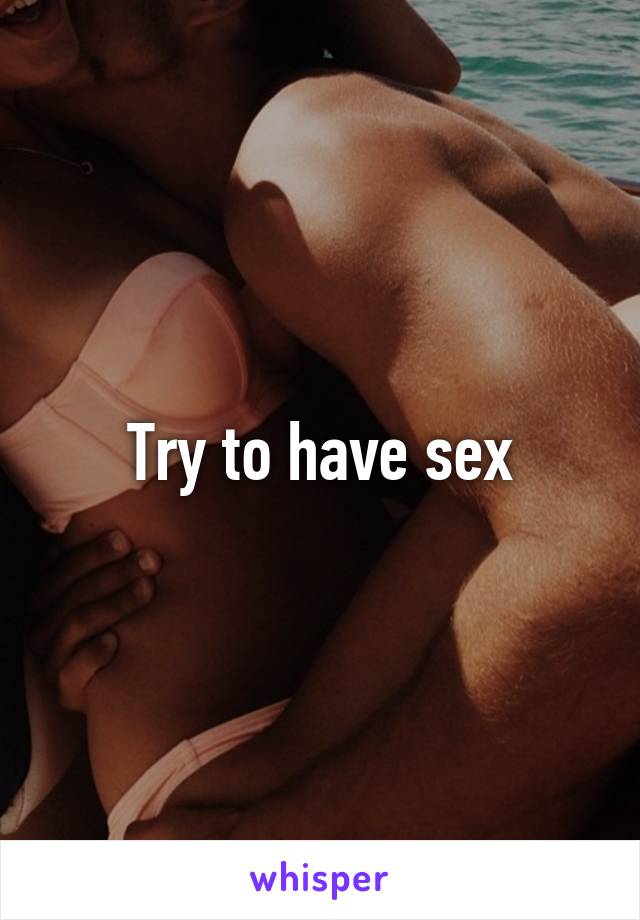 Try to have sex