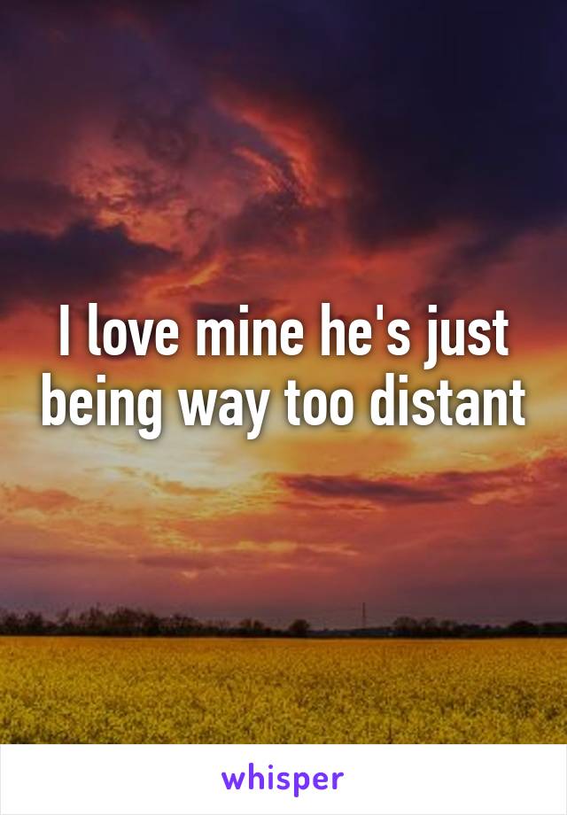 I love mine he's just being way too distant 