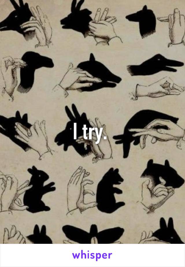 I try. 
