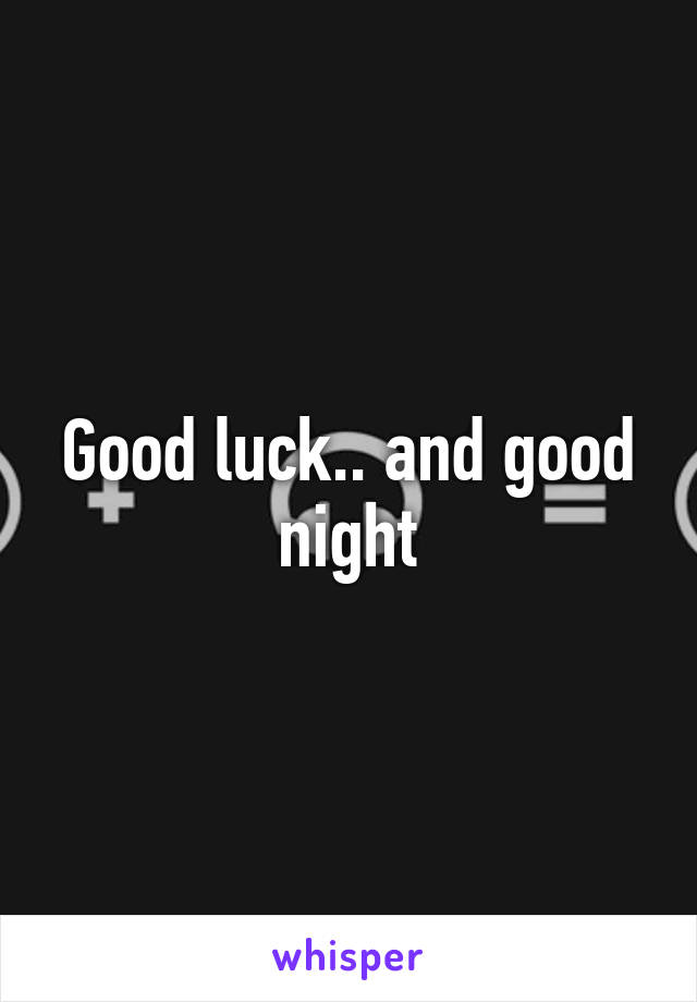 Good luck.. and good night