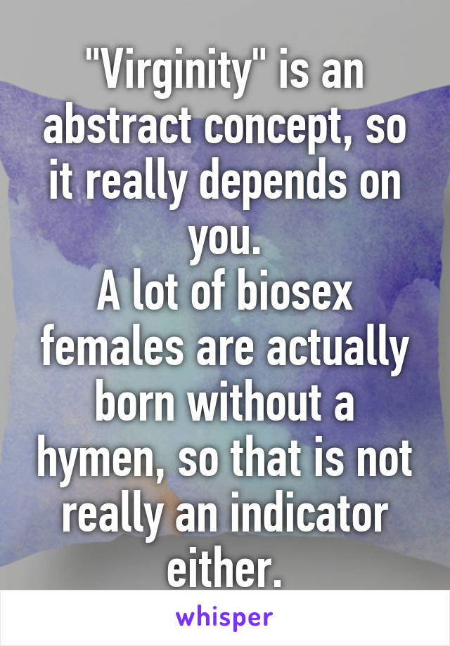 "Virginity" is an abstract concept, so it really depends on you.
A lot of biosex females are actually born without a hymen, so that is not really an indicator either.