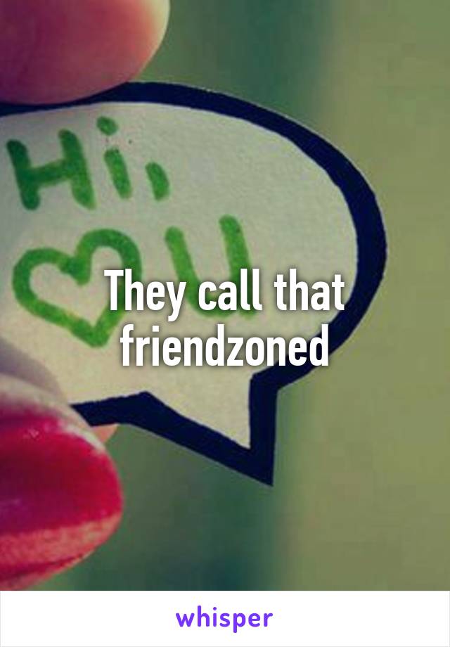 They call that friendzoned