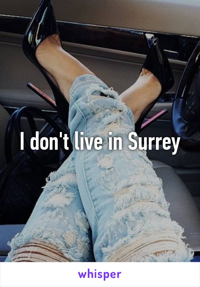 I don't live in Surrey