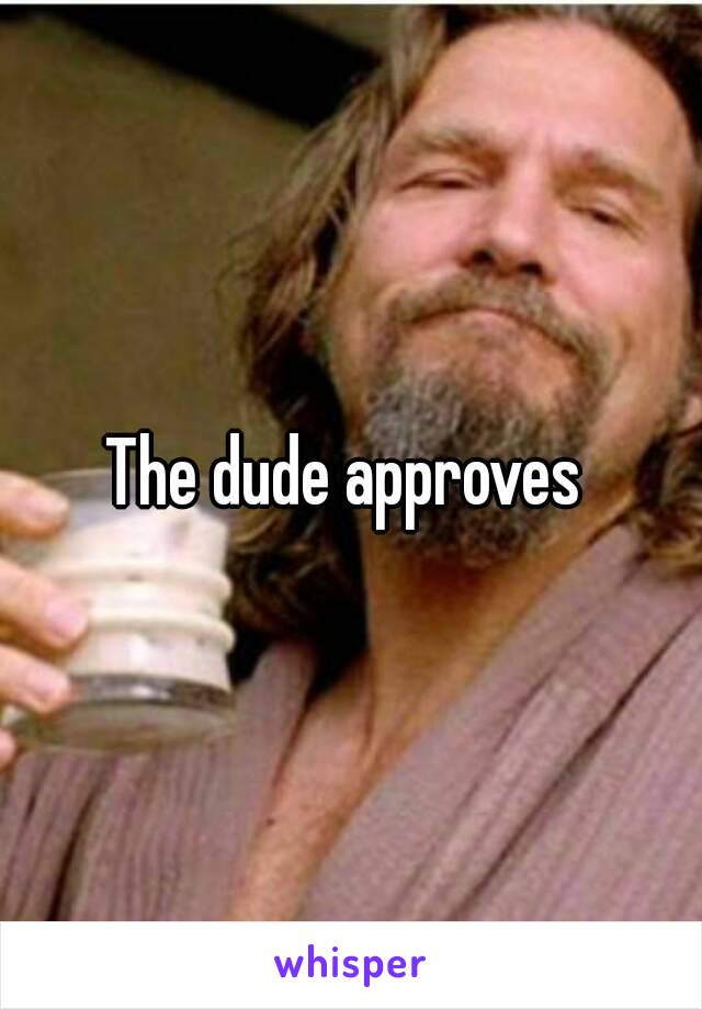 The dude approves 