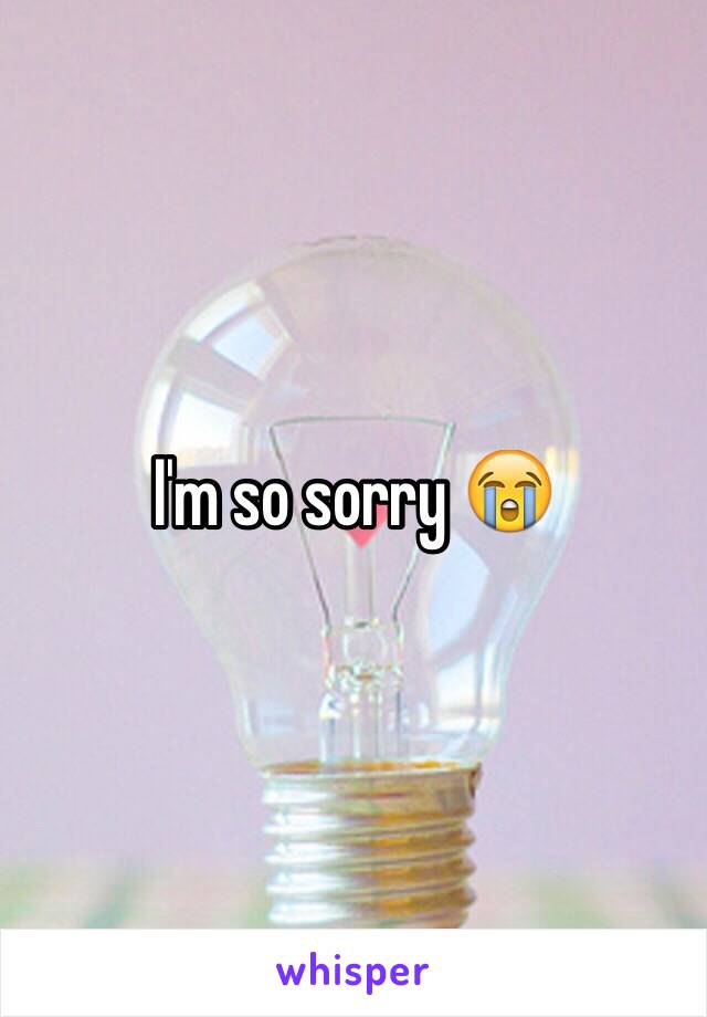 I'm so sorry 😭