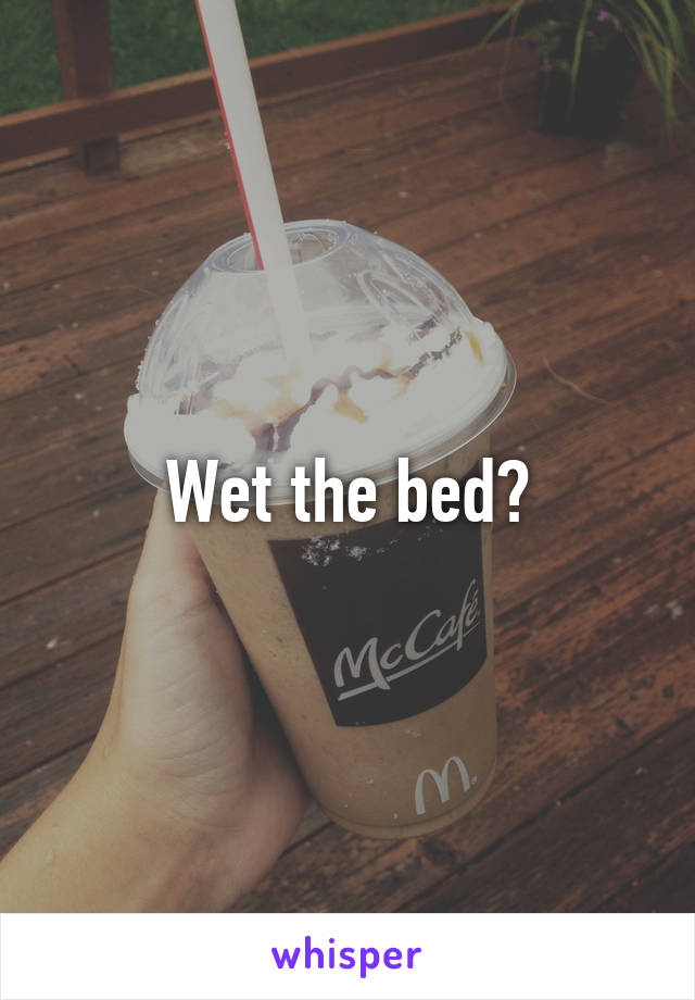 Wet the bed?