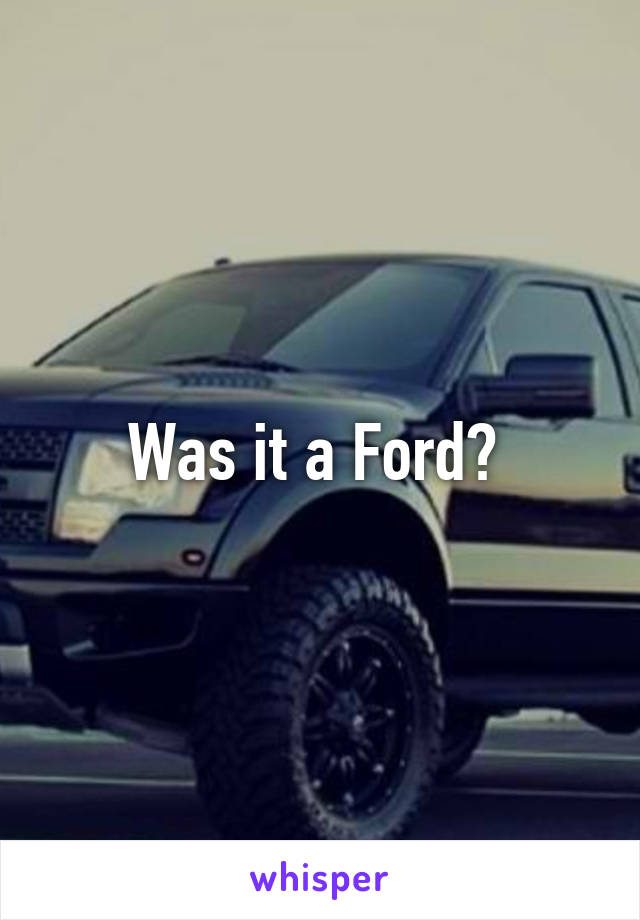 Was it a Ford? 