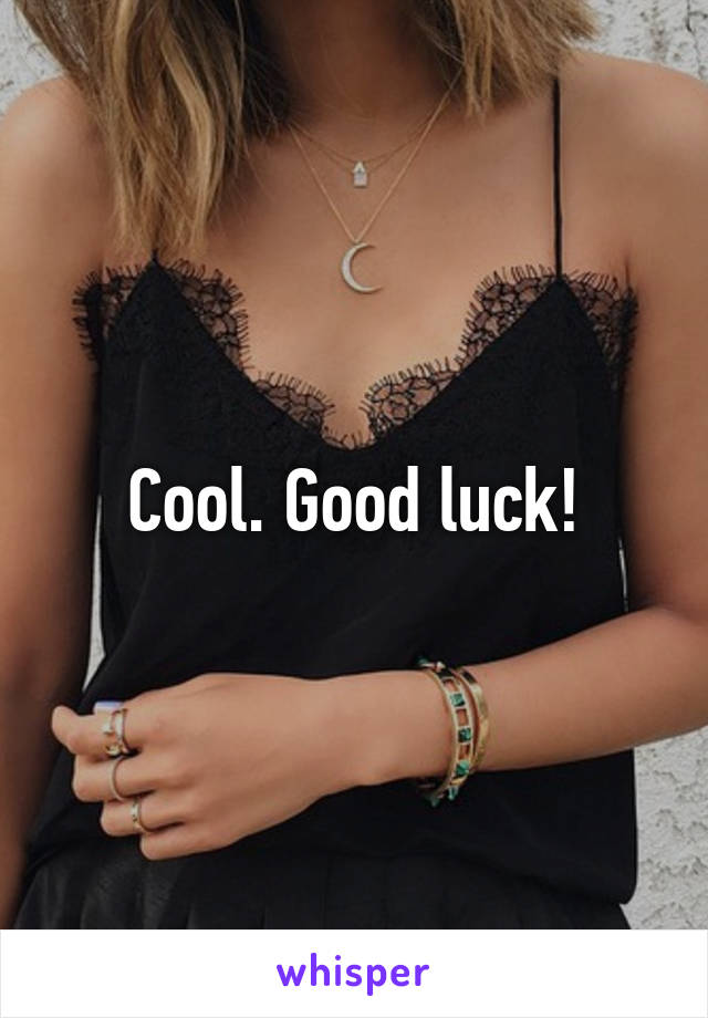 Cool. Good luck!