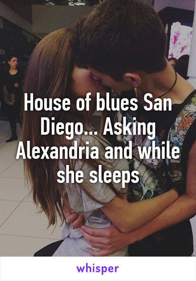 House of blues San Diego... Asking Alexandria and while she sleeps