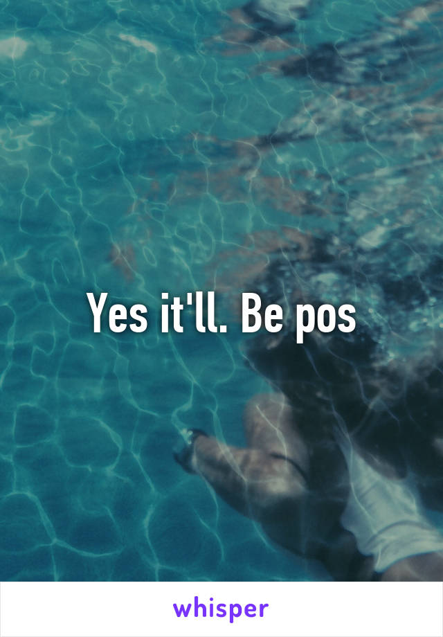 Yes it'll. Be pos