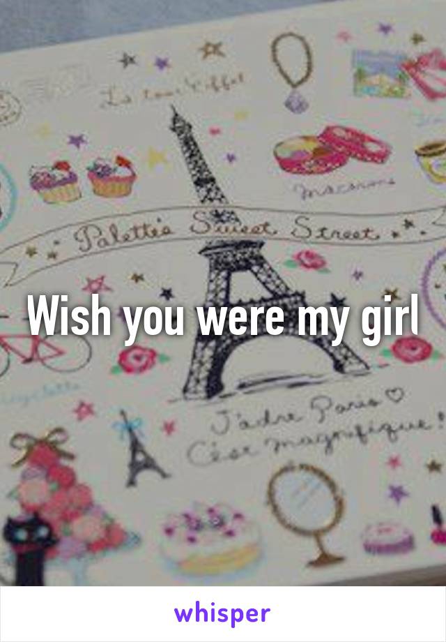 Wish you were my girl
