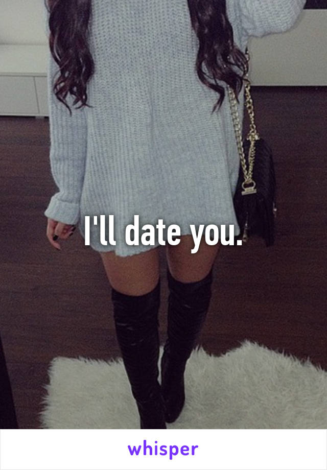 I'll date you.