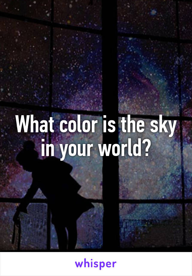 What color is the sky in your world?