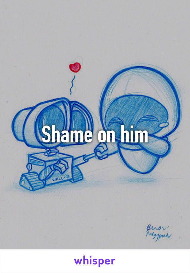 Shame on him