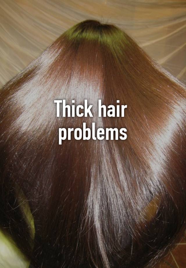 Thick hair 
problems
