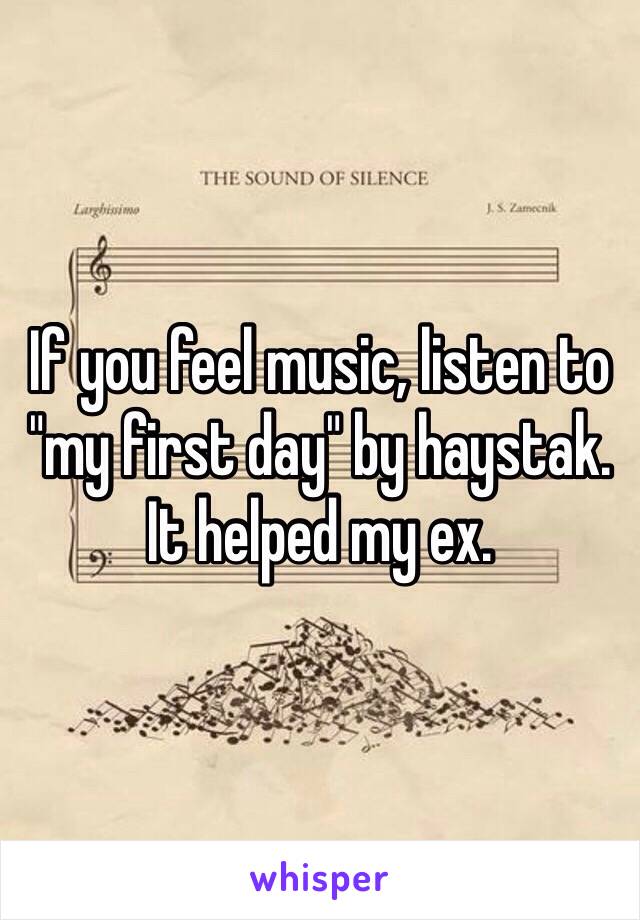 If you feel music, listen to "my first day" by haystak. It helped my ex.