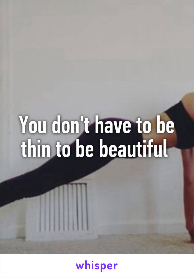 You don't have to be thin to be beautiful 