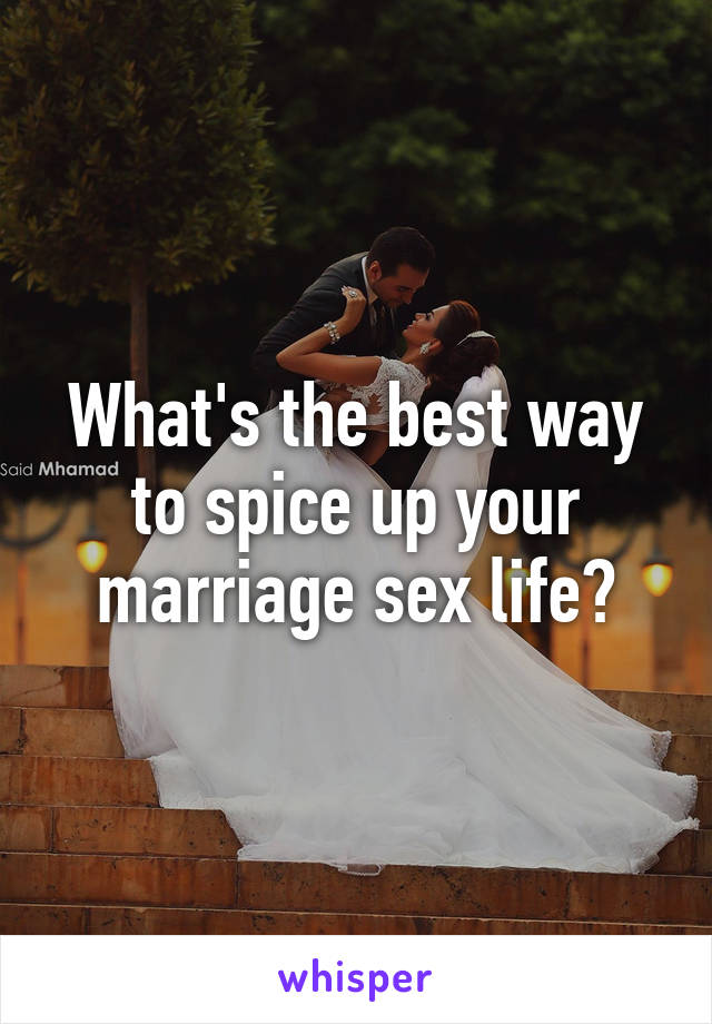 What's the best way to spice up your marriage sex life?