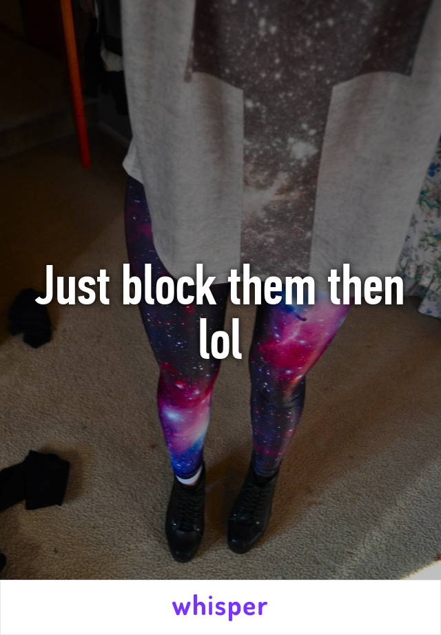 Just block them then lol