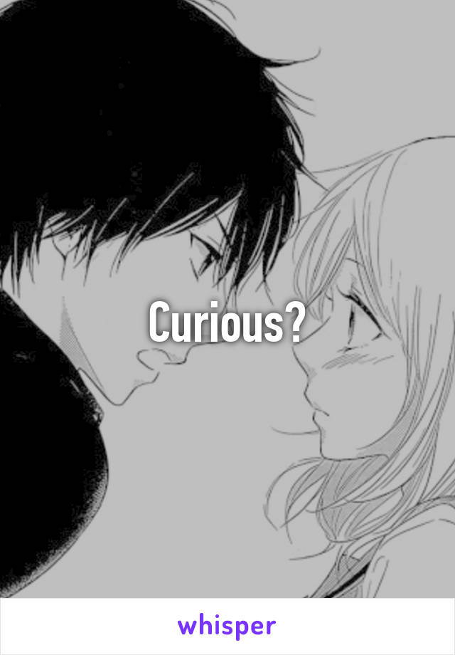 Curious?