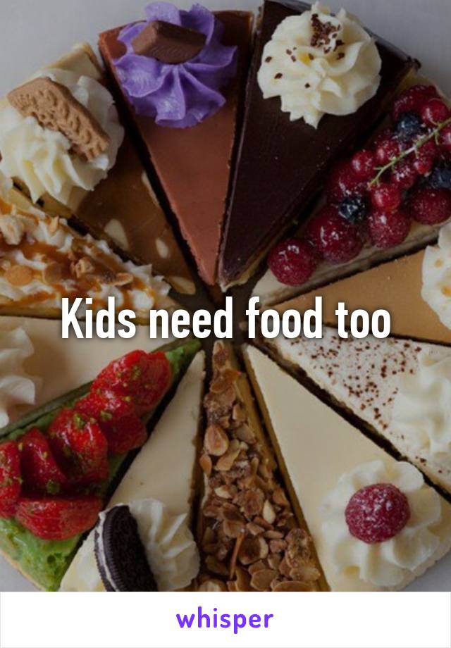 Kids need food too