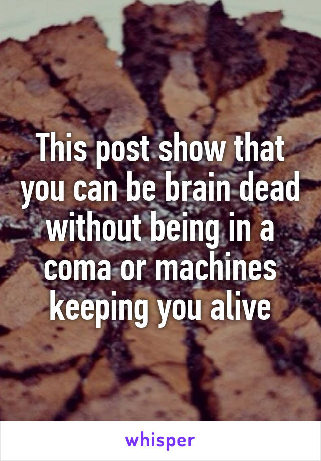 This post show that you can be brain dead without being in a coma or machines keeping you alive