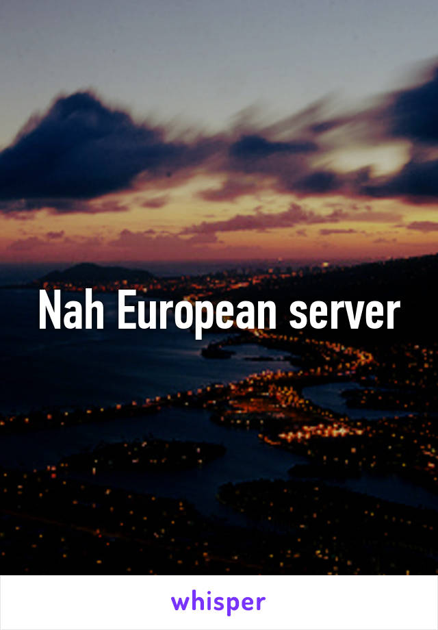 Nah European server
