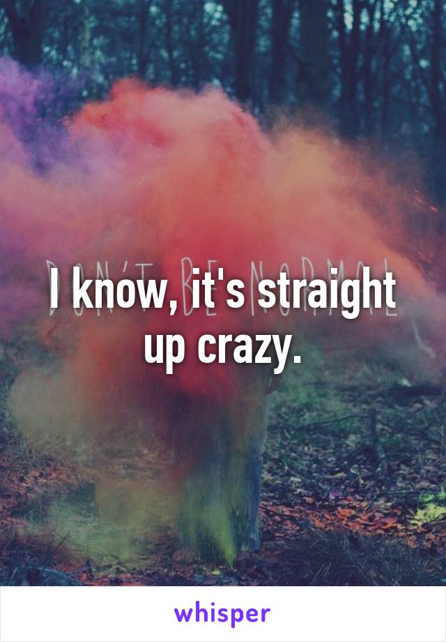 I know, it's straight up crazy.