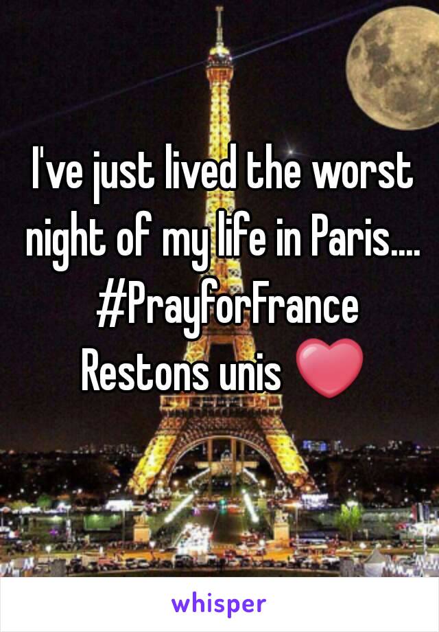 I've just lived the worst night of my life in Paris.... 
 #PrayforFrance
Restons unis ❤