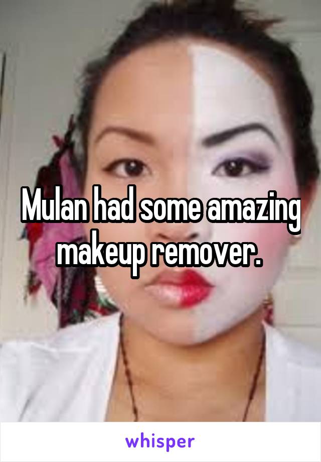 Mulan had some amazing makeup remover. 