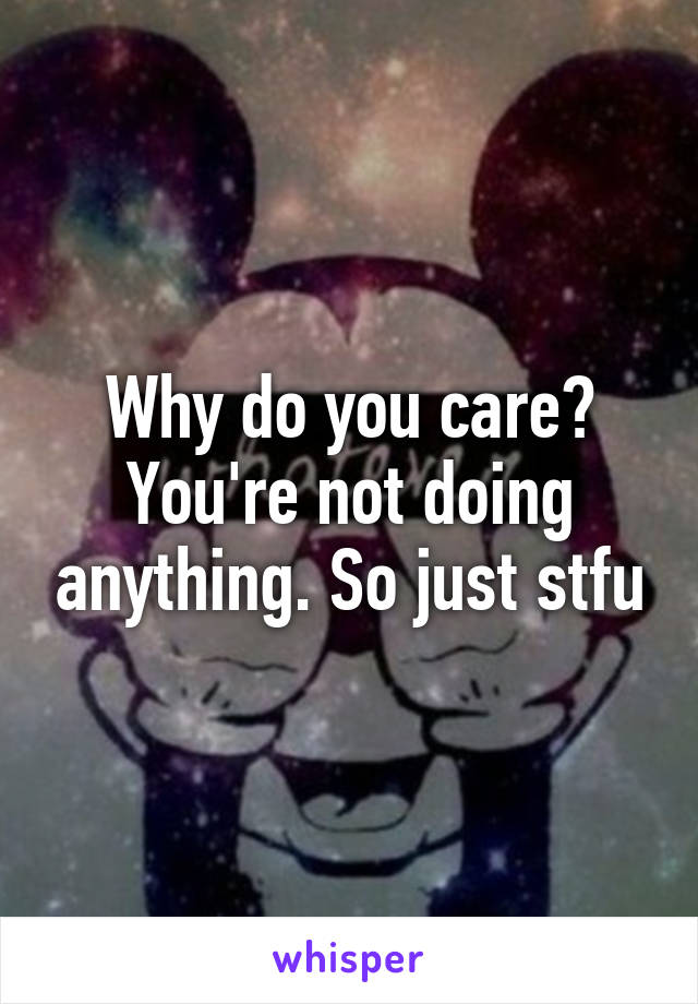 Why do you care? You're not doing anything. So just stfu