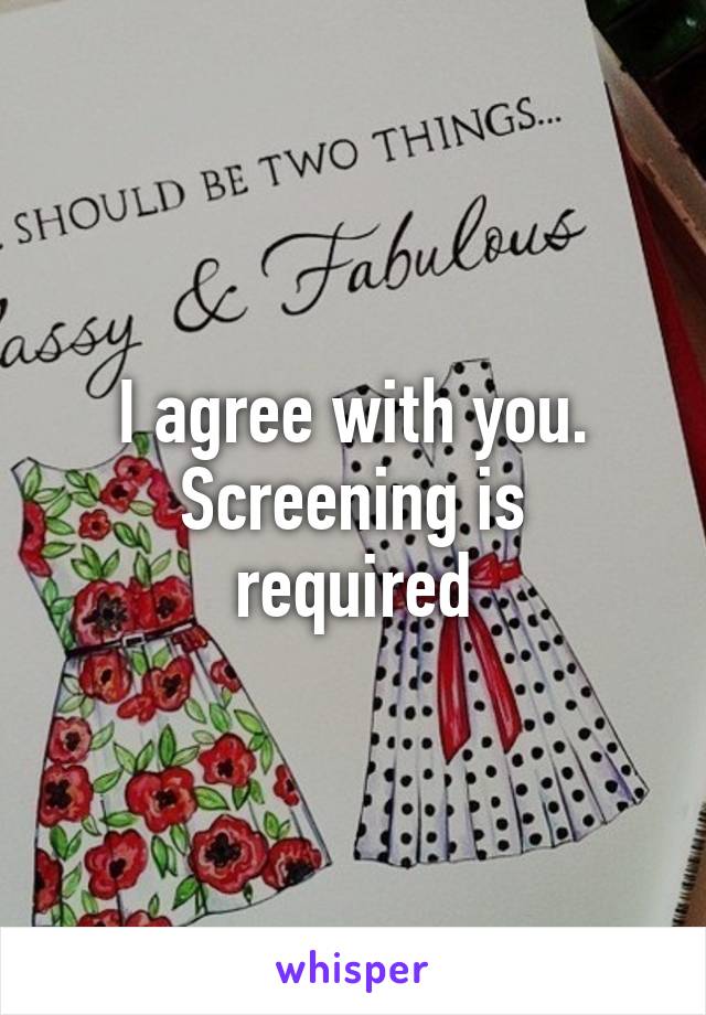 I agree with you.
Screening is required