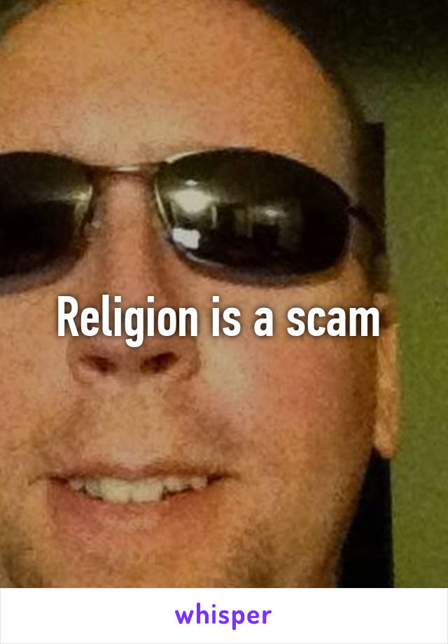 Religion is a scam 