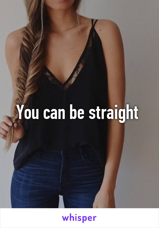 You can be straight 