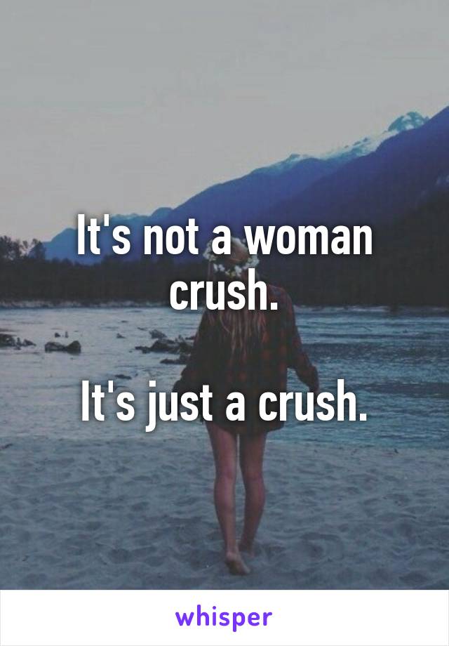 It's not a woman crush.

It's just a crush.