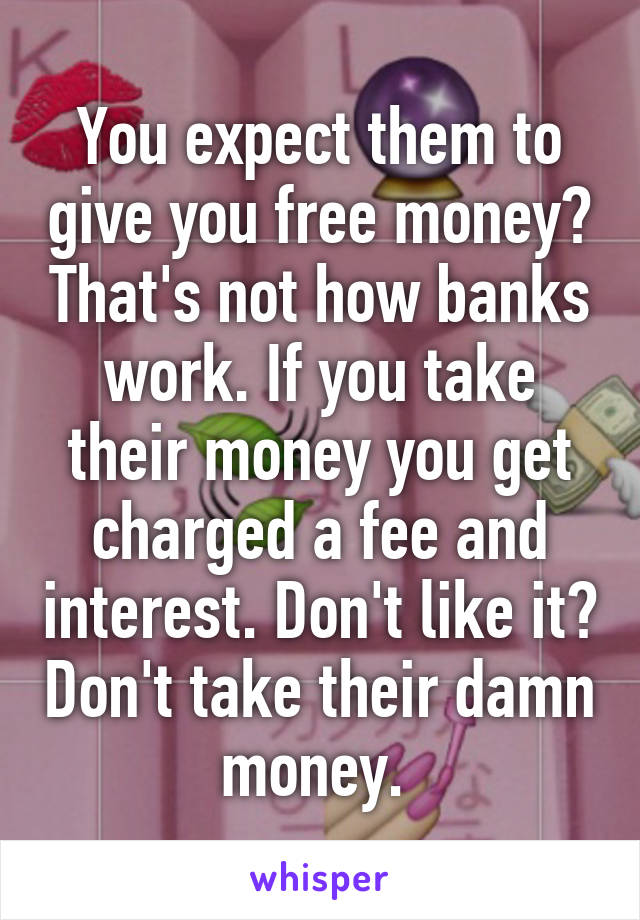 You expect them to give you free money? That's not how banks work. If you take their money you get charged a fee and interest. Don't like it? Don't take their damn money. 