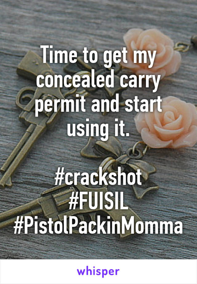 Time to get my concealed carry permit and start using it.

#crackshot
#FUISIL
#PistolPackinMomma