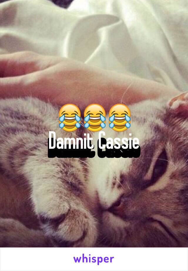 😂😂😂 
Damnit Cassie 