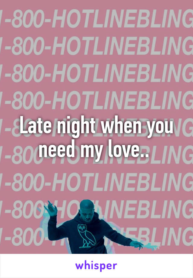 Late night when you need my love.. 