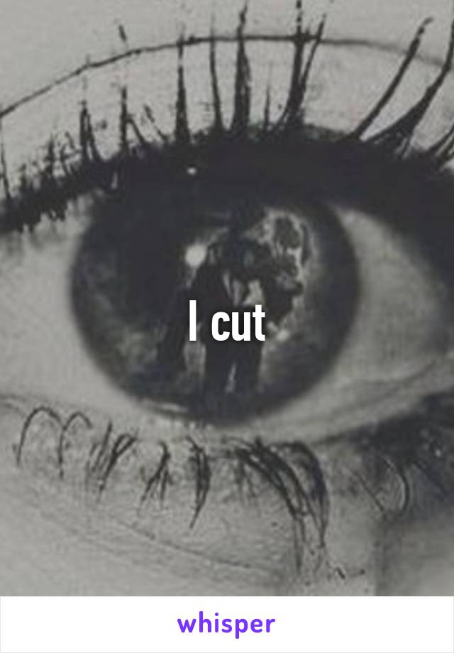 I cut