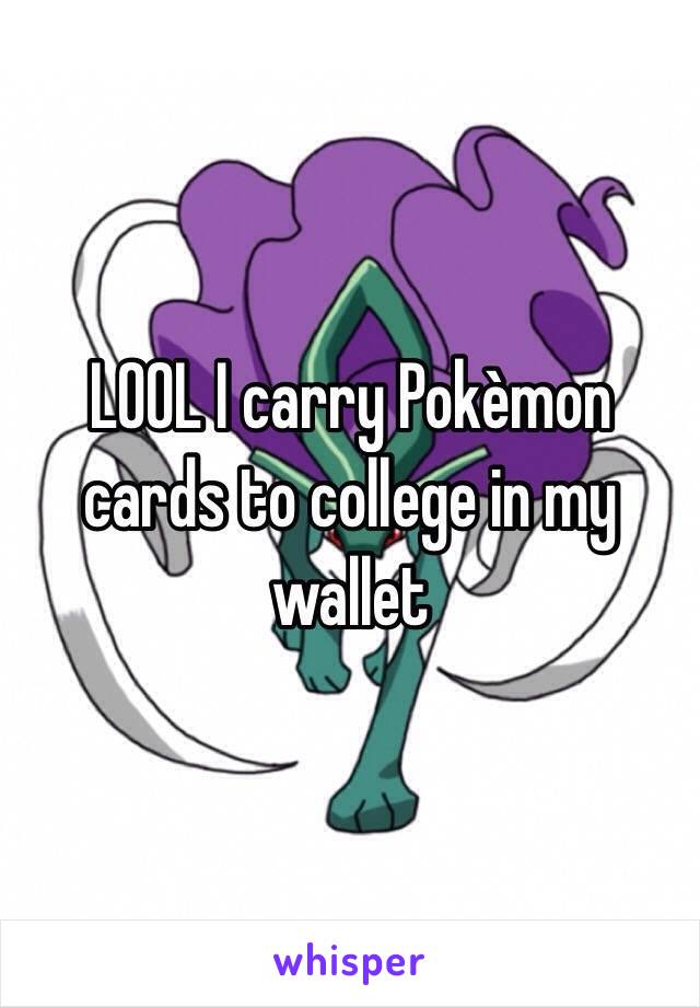 LOOL I carry Pokèmon cards to college in my wallet 
