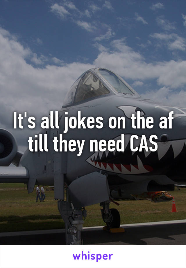 It's all jokes on the af till they need CAS