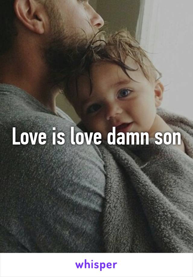 Love is love damn son