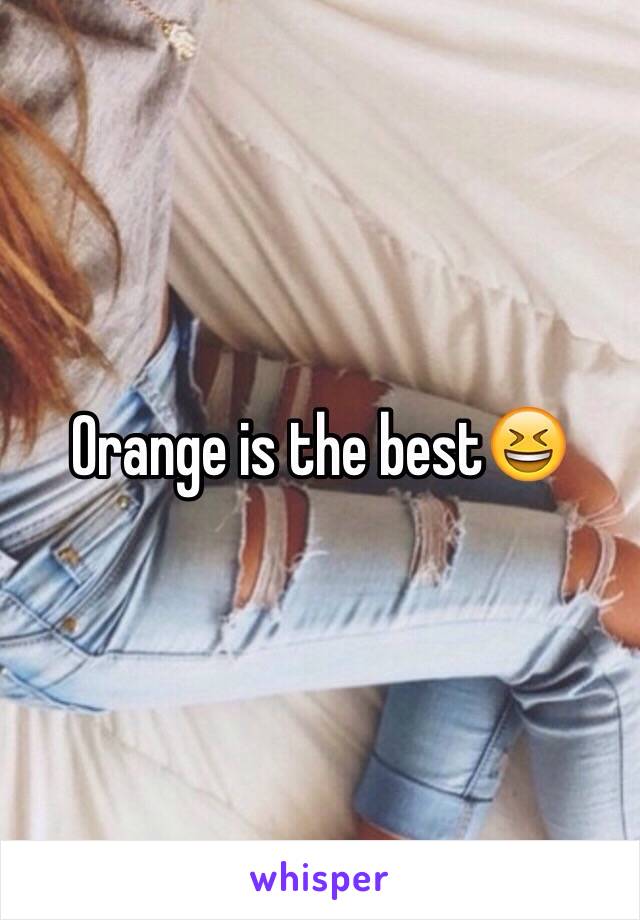 Orange is the best😆