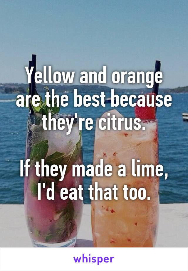 Yellow and orange are the best because they're citrus.

If they made a lime, I'd eat that too.